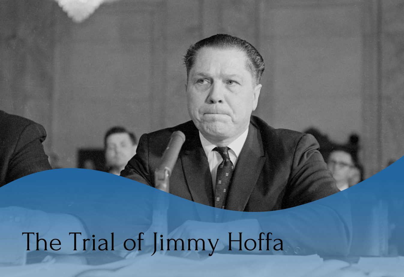 A black and white photo of a man sitting in a court room and a written text of "The trial of Jimmy Hoffa".