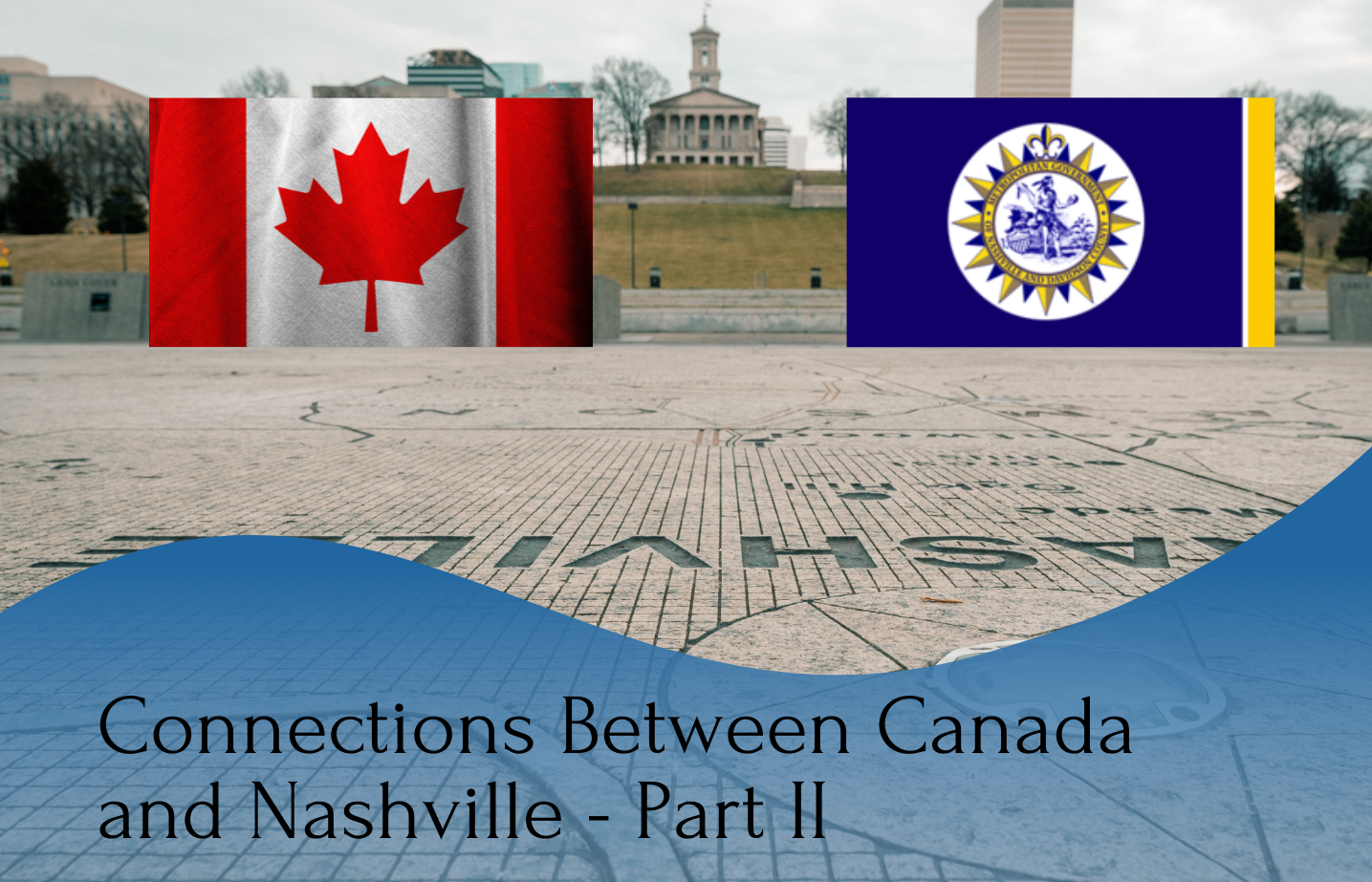 A photo of Canada and Nashville's flag and a written text "Connections Between Canada and Nashville - Part II"