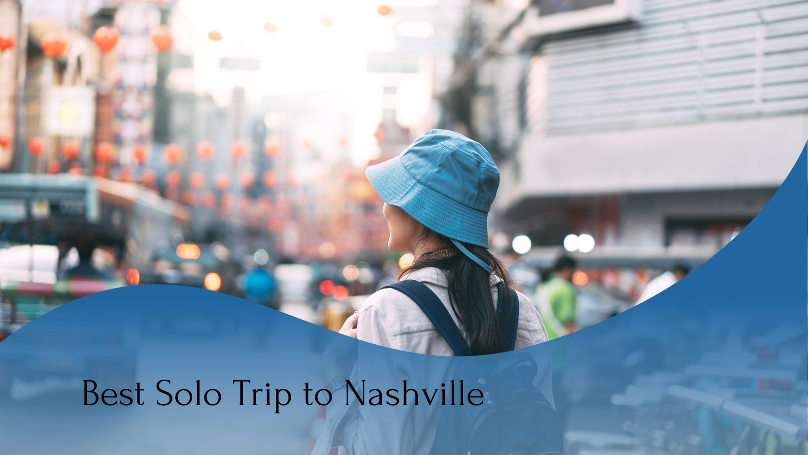 A person wearing a blue bucket hat and backpack stands on a lively city street. Text on the image reads, "Best Solo Trip to Nashville".